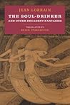 The Soul-Drinker and Other Decadent Fantasies by Jean Lorrain