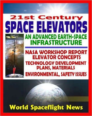 21st Century Space Elevators - Advanced Earth-Space Infrastructure: NASA Report on Technology, Plans, Concepts, Materials, Environmental and Safety Issues (Nook)