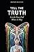 Tell the Truth, Let the Peace Fall Where it May: How Authentic Living Creates the Passion, Fulfillment & Love You Seek