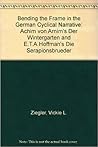 Bending the Frame in the German Cyclical Narrative: Achim Von Arnim's Der Wintergarten and E.T.A. Hoffmann's Die Serapionsbruder