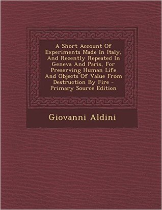A short account of experiments made in Italy and recently repeated in Geneva and Paris for preserving human life and objects of value from destruction by fire