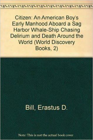 Citizen: An American boy's early manhood aboard a Sag Harbor whale-ship chasing delirium and death around the world, 1843-1849 : being the story of ... Robert Wesley Bills (World discovery books)