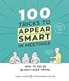 100 Tricks to Appear Smart in Meetings by Sarah  Cooper