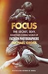 Focus: The Secret, Sexy, Sometimes Sordid World of Fashion Photographers Focus: The Secret, Sexy, Sometimes Sordid World of Fashion Photographers