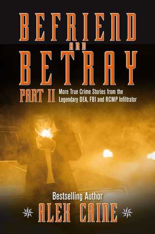 Befriend and Betray 2: More Stories from the Legendary DEA, FBI and RCMP Infiltrator
