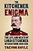 The Kitchener Enigma: The Life and Death of Lord Kitchener of Khartoum, 1850-1916