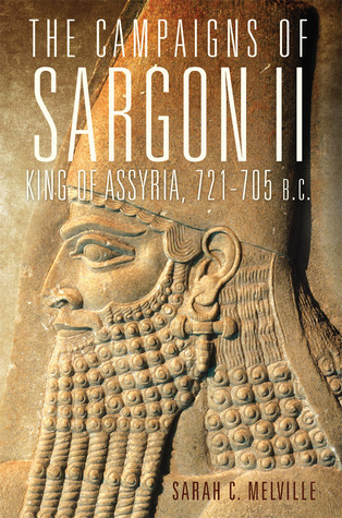 The Campaigns of Sargon II, King of Assyria, 721–705 B.C. (Volume 55) (Campaigns and Commanders Series)