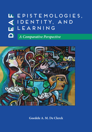 Deaf Epistemologies, Identity, and Learning: A Comparative Perspective (Volume 6) (Deaf Education)