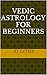 Vedic Astrology For Beginne...
