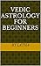 Vedic Astrology For Beginners by Latha