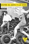 Entre el arte y la vida. Ensayos sobre el Happening Entre el arte y la vida. Ensayos sobre el Happening