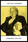 I Am Not Ashamed by Barbara Payton I Am Not Ashamed by Barbara Payton