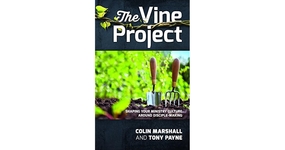 The Vine Project Shaping your ministry culture around disciplemaking