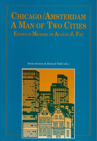 Chicago/Amsterdam : A Man of Two Cities : Essays in Memory of August J. Fry