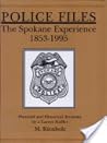 Police Files the Spokane Experience 1853-1995: Personal & Historical Accounts by a Career Staffer
