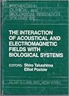 The Interaction of acoustical and electromagnetic fields with biological systems: A collection of papers from the symposium honoring Professor Herman ... in clinical and biological research)