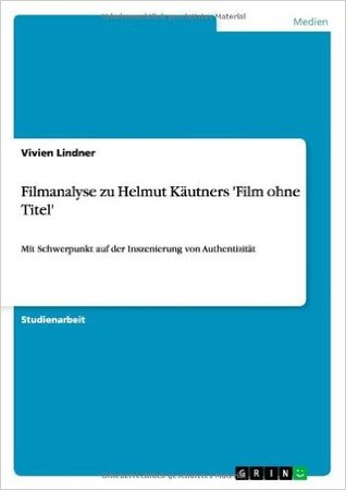 Filmanalyse zu Helmut Käutners 'Film ohne Titel': Mit Schwerpunkt auf der Inszenierung von Authentizität (German Edition)