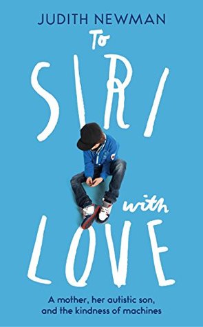 To Siri With Love: A Mother, Her Autistic Son, and the Kindness of a Machine (Kindle Edition)