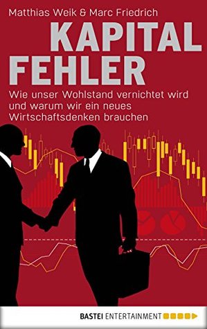 Kapitalfehler: Wie unser Wohlstand vernichtet wird und warum wir ein neues Wirtschaftsdenken brauchen (German Edition)