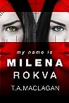 My Name is Milena Rokva by T.A. Maclagan