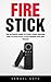 Fire Stick: The Ultimate Guide To Start Using Amazon Fire TV Stick Plus Little-Known Tips And Tricks! (Streaming Devices, Amazon Fire TV Stick)