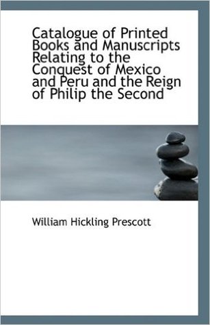 Catalogue of Printed Books & Manuscripts Relating to the Conquest of Mexico & Peru & the Reign of Philip
