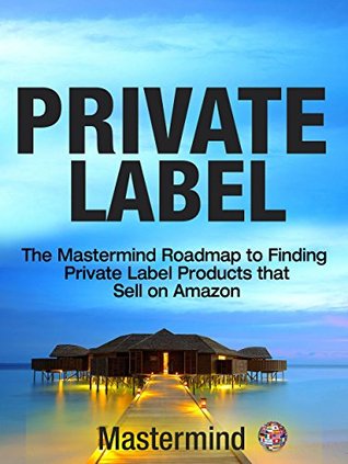 FBA: The Mastermind Roadmap to Discovering Lucrative Private Label Products that Sell on Amazon FBA (Mastermind Roadmap to Selling on Amazon with FBA Book 1)