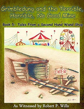 Grimbledung and the Terrible, Horrible, No Good Mine (Tales From a Second-Hand Wand Shop #5)