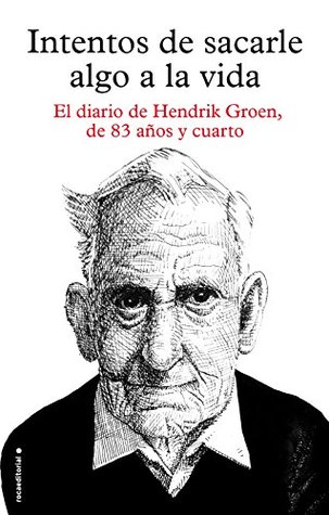 Intentos de sacarle algo a la vida: El diario de Hendrik Groen, de ochenta y tres años y cuarto