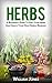Herbs: A Beginner’s Guide To Dry Your Herbs And Create Your Own Herbal Remedies