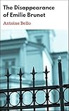 The Disappearance of Emilie Brunet by Antoine Bello The Disappearance of Emilie Brunet by Antoine Bello