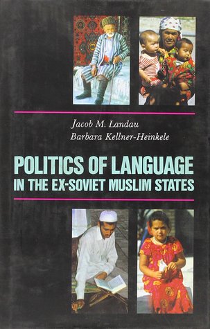 Politics of Language in the Ex-Soviet Muslim States: Azerbaijan, Uzbekistan, Kazakhstan, Kyrgyzstan, Turkmenistan and Tajikistan