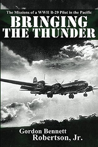 Bringing the Thunder: The Missions of a World War II B-29 Pilot in the Pacific (Kindle Edition)