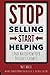 Stop Selling. Start Helping.: And Watch How Your Business Grows!