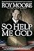 So Help Me God: The Ten Commandments, Judicial Tyranny, and the Battle for Religious Freedom