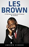 Les Brown: 53 Life Lessons And Secrets To Success By Les Brown (Live Your Dreams, Motivational Books, Up Thoughts For Down Times)