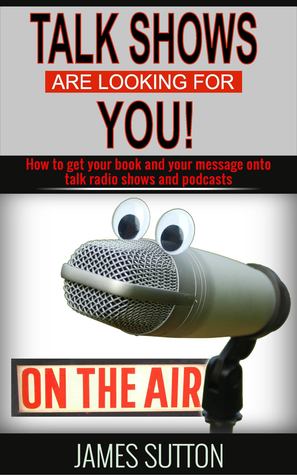Talk Shows Are Looking For YOU!: How to get your book and your message onto talk radio shows and podcasts