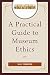 A Practical Guide to Museum Ethics