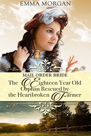 Mail Order Bride: The Eighteen Year Old Orphan Rescued by the Heartbroken Farmer (Kindle Edition)