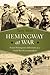 Hemingway at War Ernest Hemingway's Adventures as a World War II Correspondent by Terry Mort