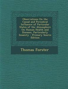 Observations on the Casual and Periodical Influence of Particular States of the Atmosphere on Human Health and Diseases, Particularly Insanity (Paperback)