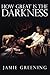 How Great Is the Darkness