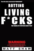 Rotting Living F*cks: The Sequel to Rotting Dead F*cks