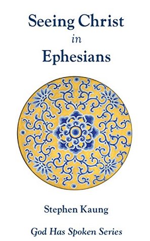 Seeing Christ in Ephesians: Seeing Christ in the Church (God Has Spoken - Seeing Christ in the New Testament Book 10)