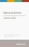 Silencing Science by Shaun Hendy Silencing Science by Shaun Hendy