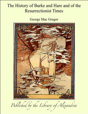The History of Burke and Hare and of the Resurrectionist Times (Kindle Edition)