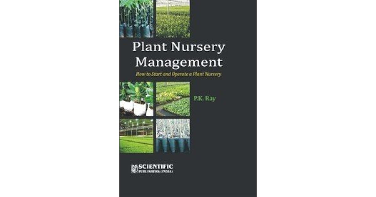 Plant Nursery Management How to Start and Operate a Plant Nursery by P.K. Ray