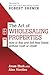 The Art Of Wholesaling Properties: How to Buy and Sell Real Estate without Cash or Credit