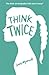 Think Twice (Don't Even Think About It #2)