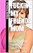 Fucking My Friends Mom